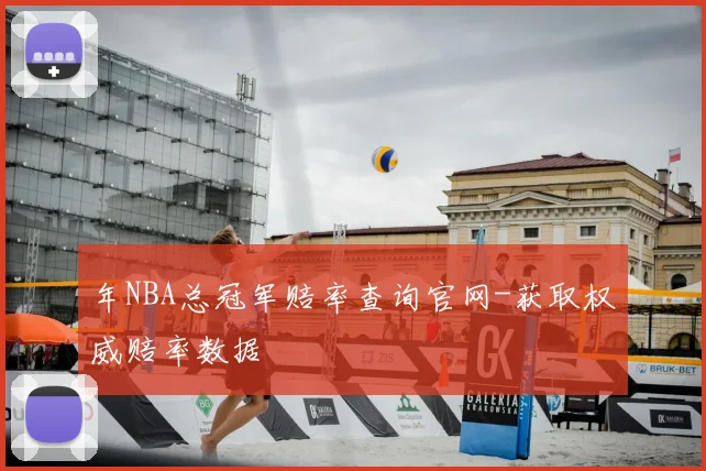 年NBA总冠军赔率查询官网-获取权威赔率数据