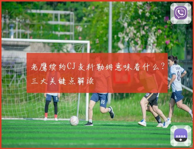 老鹰续约CJ麦科勒姆意味着什么?三大关键点解读