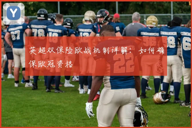英超双保险欧战机制详解：如何确保欧冠资格