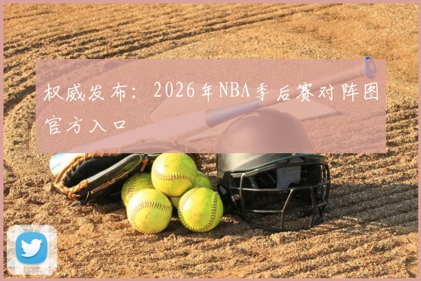 权威发布：2026年NBA季后赛对阵图官方入口